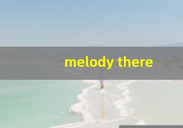 melody there